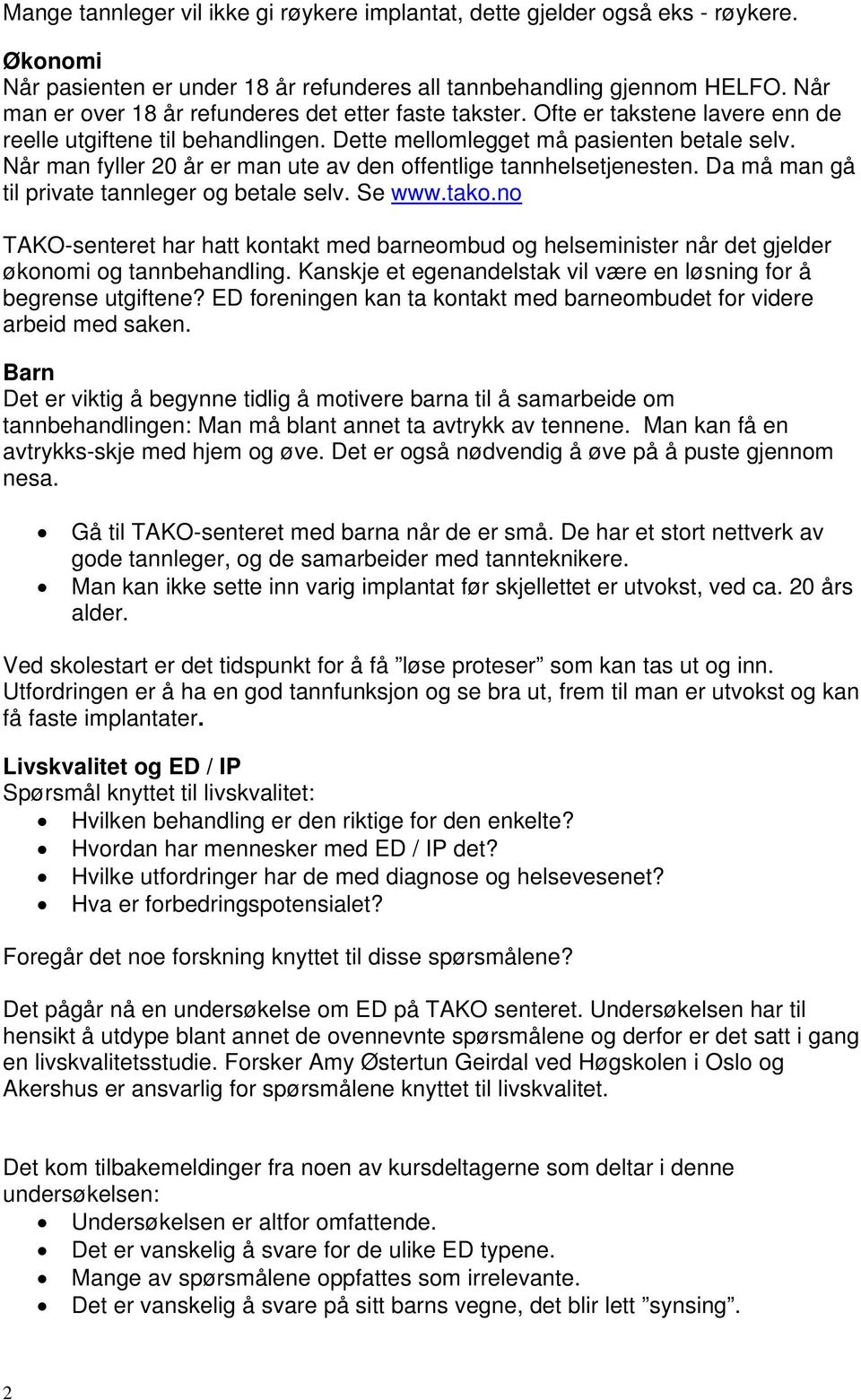 Når man fyller 20 år er man ute av den offentlige tannhelsetjenesten. Da må man gå til private tannleger og betale selv. Se www.tako.