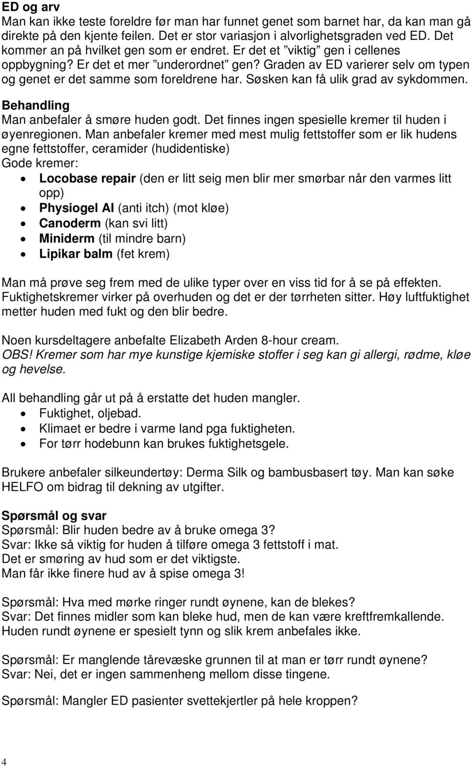 Søsken kan få ulik grad av sykdommen. Behandling Man anbefaler å smøre huden godt. Det finnes ingen spesielle kremer til huden i øyenregionen.