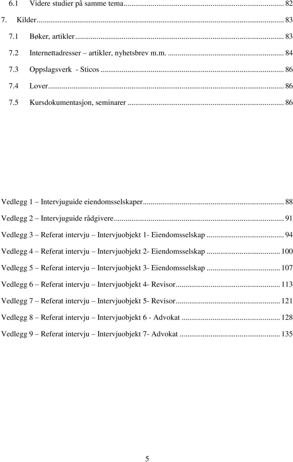 .. 91 Vedlegg 3 Referat intervju Intervjuobjekt 1- Eiendomsselskap... 94 Vedlegg 4 Referat intervju Intervjuobjekt 2- Eiendomsselskap.