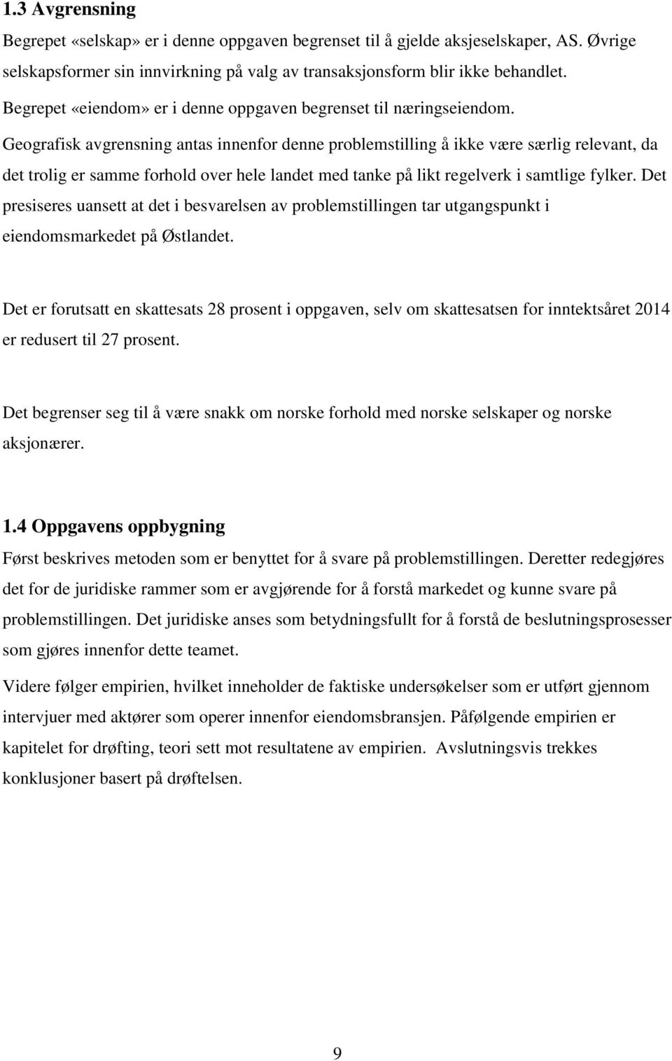 Geografisk avgrensning antas innenfor denne problemstilling å ikke være særlig relevant, da det trolig er samme forhold over hele landet med tanke på likt regelverk i samtlige fylker.