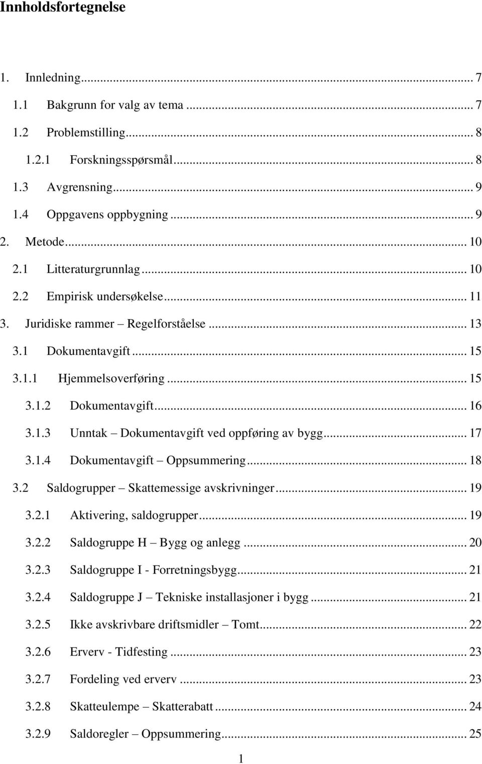 .. 17 3.1.4 Dokumentavgift Oppsummering... 18 3.2 Saldogrupper Skattemessige avskrivninger... 19 3.2.1 Aktivering, saldogrupper... 19 3.2.2 Saldogruppe H Bygg og anlegg... 20 3.2.3 Saldogruppe I - Forretningsbygg.