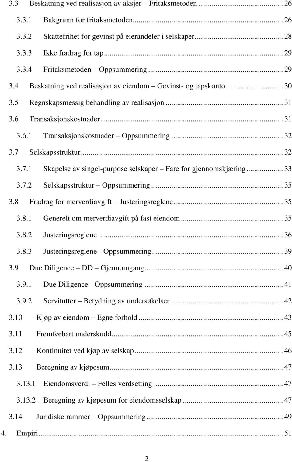 Transaksjonskostnader... 31 3.6.1 Transaksjonskostnader Oppsummering... 32 3.7 Selskapsstruktur... 32 3.7.1 Skapelse av singel-purpose selskaper Fare for gjennomskjæring... 33 3.7.2 Selskapsstruktur Oppsummering.