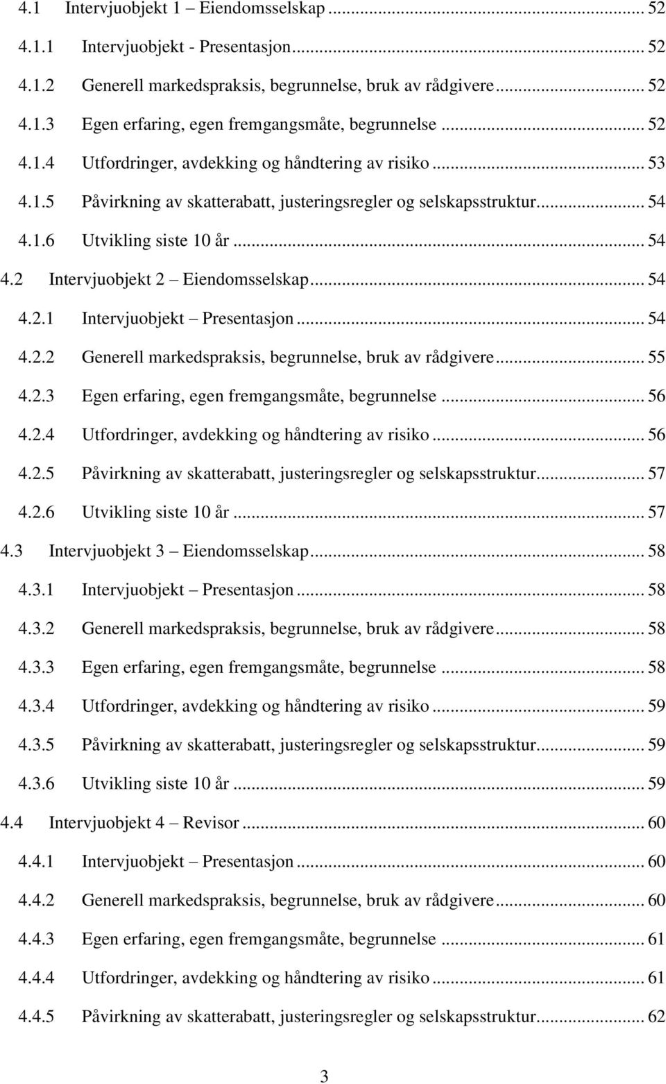 .. 54 4.2.1 Intervjuobjekt Presentasjon... 54 4.2.2 Generell markedspraksis, begrunnelse, bruk av rådgivere... 55 4.2.3 Egen erfaring, egen fremgangsmåte, begrunnelse... 56 4.2.4 Utfordringer, avdekking og håndtering av risiko.