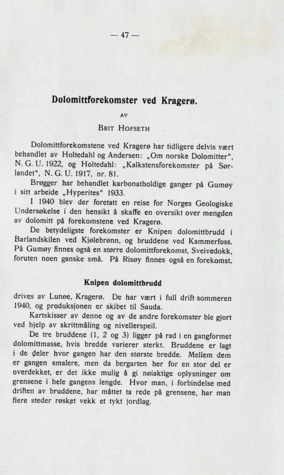 I 1940 blev der foretatt en reise for Norges Geologiske Undersøkelse i den hensikt å skaffe en oversikt over mengden av dolomitt på forekomstene ved Kragerø.