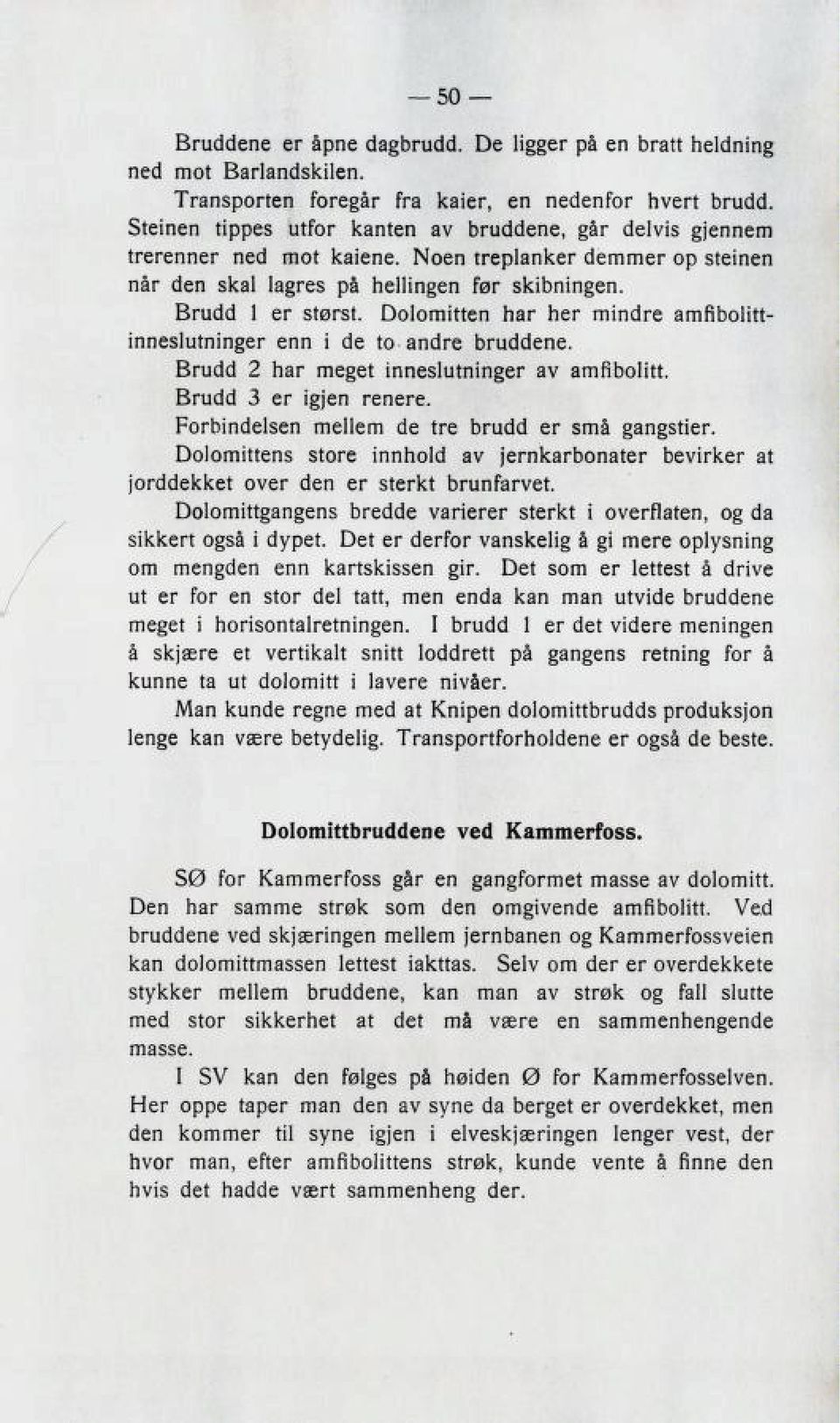 Oolomitten nar ner mindre amtibolitt inneslutninzer enn i de to anclre bruciciene. Lrucici 2 nar me^et innezlutninzer av amssbolitt. Lrucicl 3 er izjen renere. mellem c!e tre bruclci er zma zanzstier.