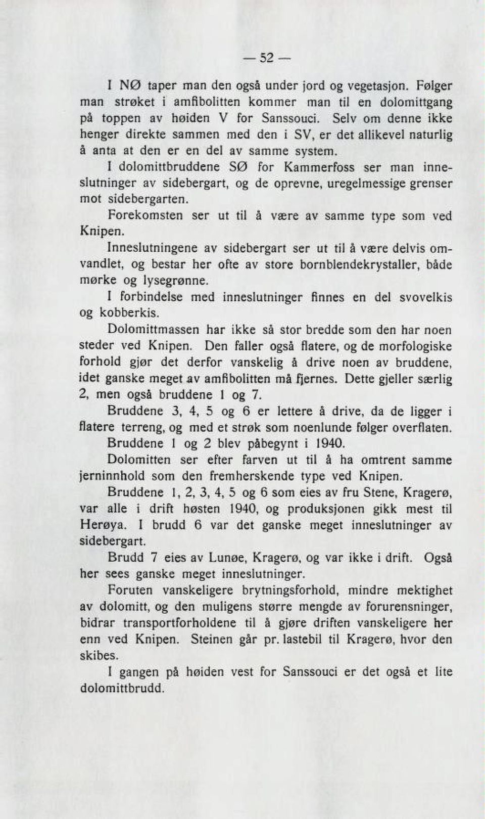 I dolomittbruddene 3G for Kammerfos3 ser man inne slutninger av sidebergart, og 6e oprevne, uregelmessige grenser mot siciebergarten. forekomsten ser ut til a vgere av samme type som vecl Knipen.