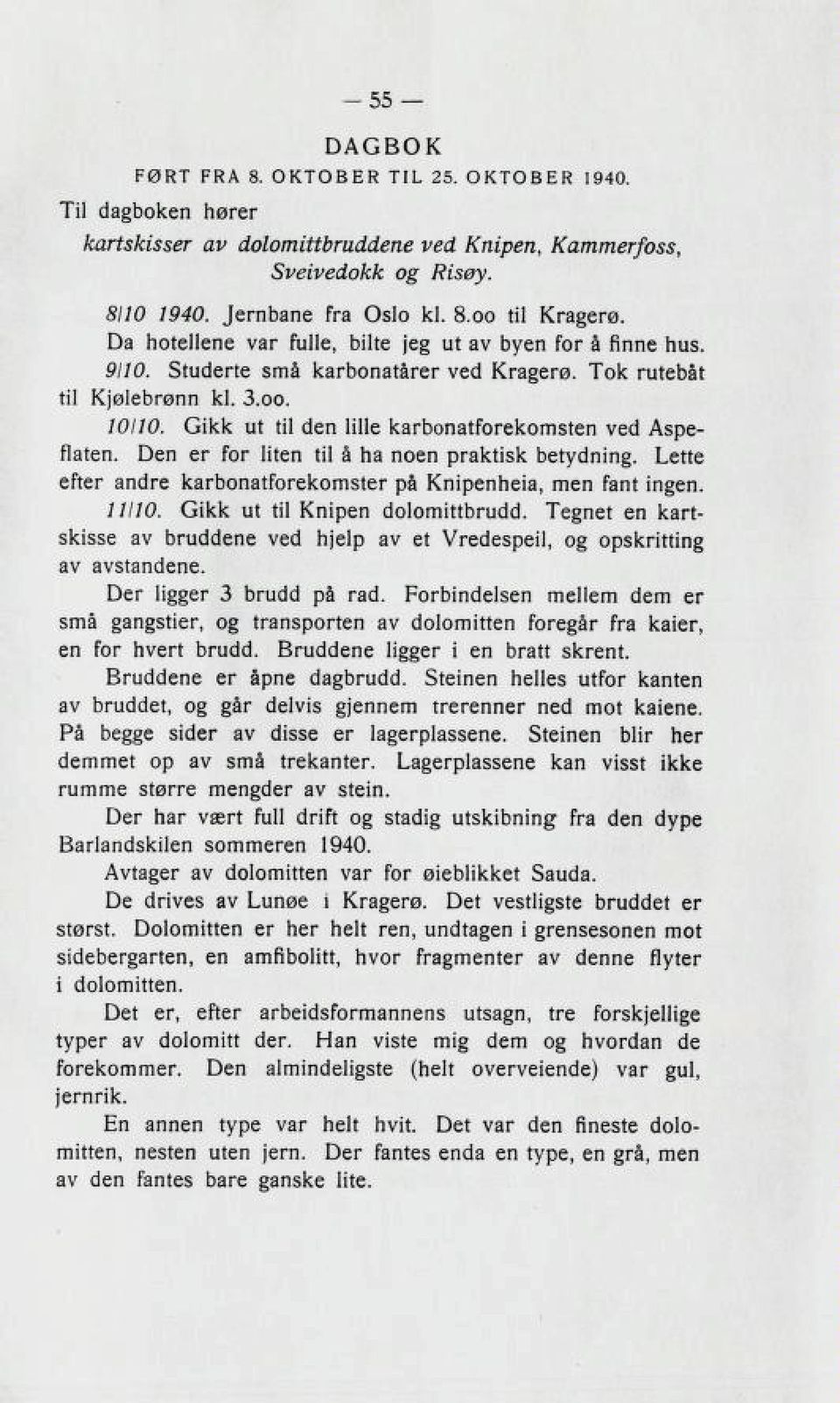 Gikk ut til den lille karbonatforekomsten ved Aspe flaten. Den er for liten til åha noen praktisk betydning. Lette efter andre karbonatforekomster på Knipenheia, men fant ingen. 7///t).