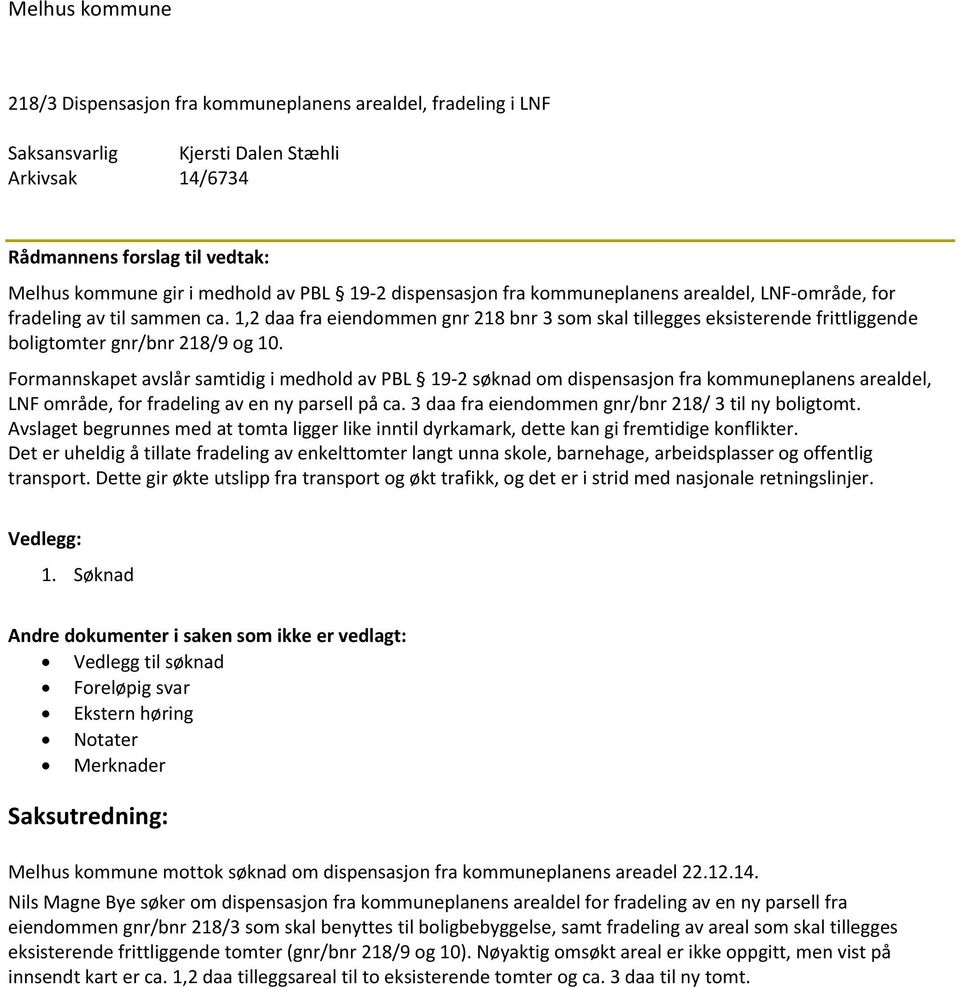 1,2 daa fra eiendommen gnr 218 bnr 3 som skal tillegges eksisterende frittliggende boligtomter gnr/bnr 218/9 og 10.