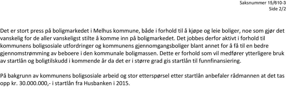 Det jobbes derfor aktivt i forhold til kommunens boligsosiale utfordringer og kommunens gjennomgangsboliger blant annet for å få til en bedre gjennomstrømming av beboere i den