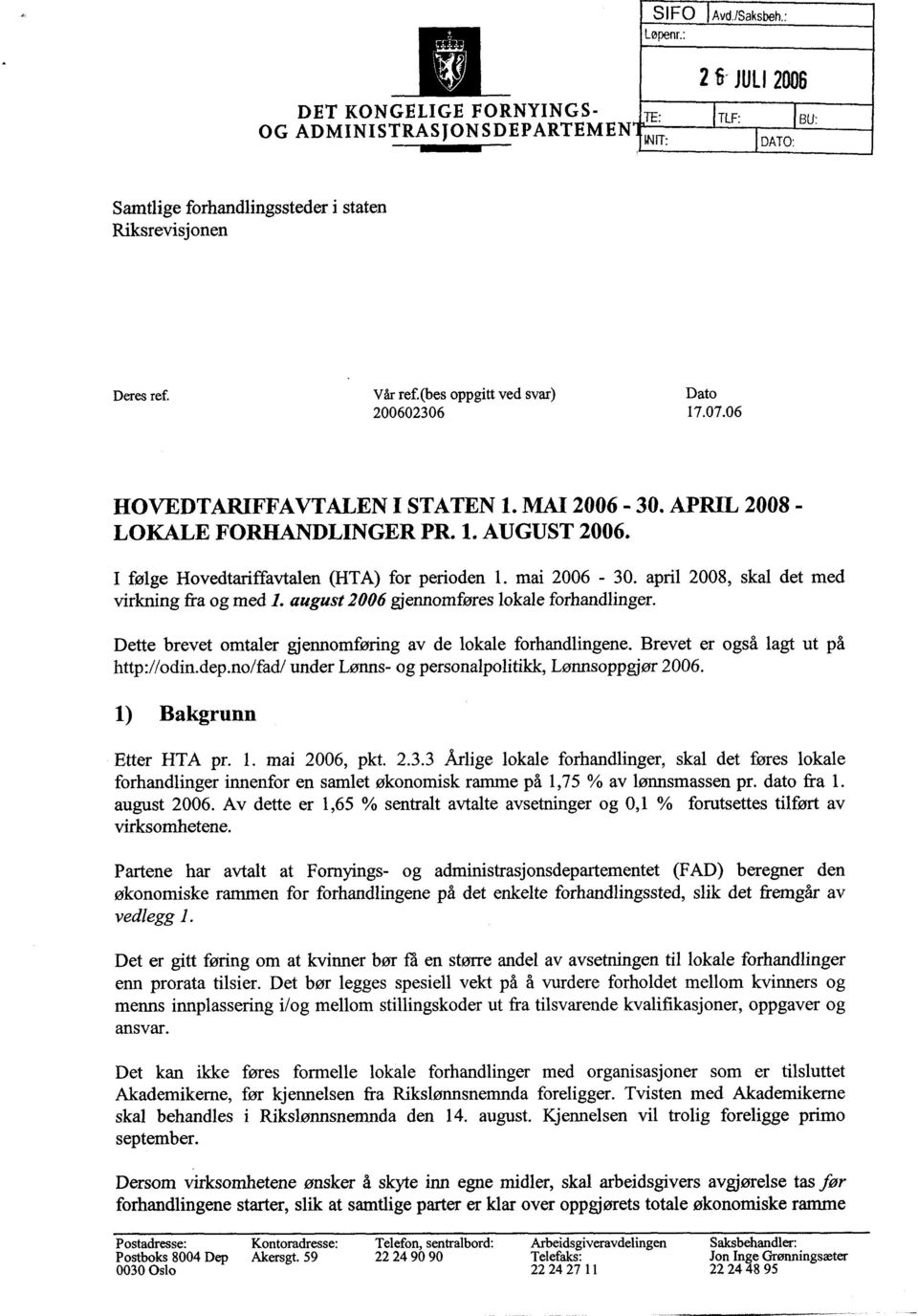 mai 2006-30. april 2008, skal det med virkning fra og med 1. august2006 gjennomføres lokale forhandlinger. Dette brevet omtaler gjennomføring av de lokale forhandlingene.