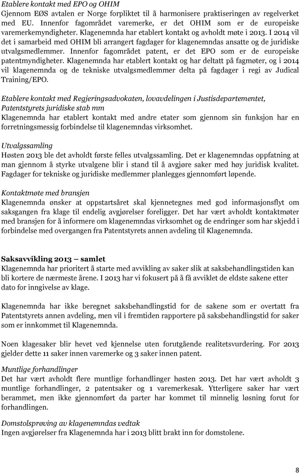 I 2014 vil det i samarbeid med OHIM bli arrangert fagdager for klagenemndas ansatte og de juridiske utvalgsmedlemmer. Innenfor fagområdet patent, er det EPO som er de europeiske patentmyndigheter.