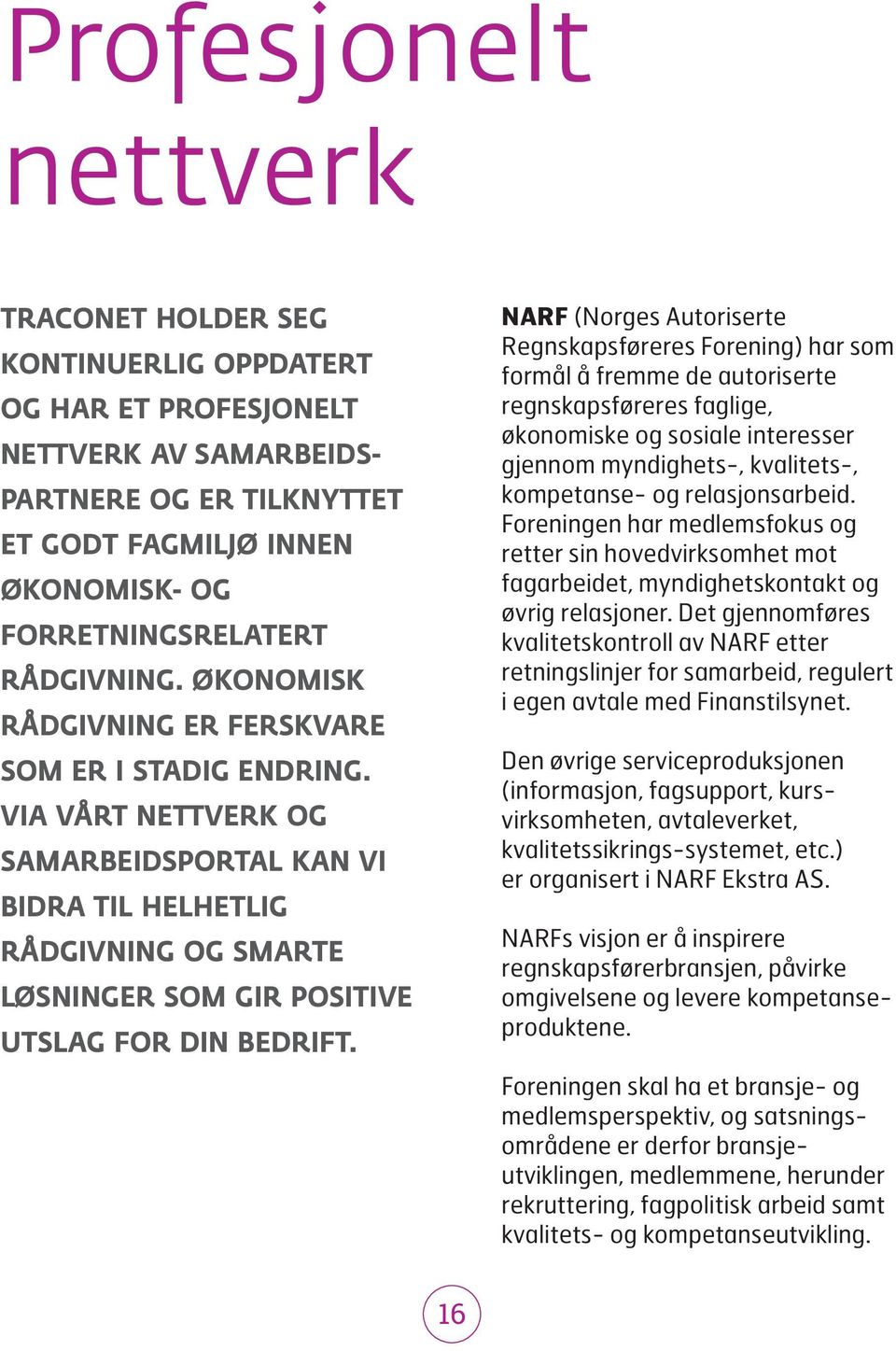 Via vårt nettverk og samarbeidsportal kan vi bidra til helhetlig rådgivning og smarte løsninger som gir positive utslag for din bedrift.