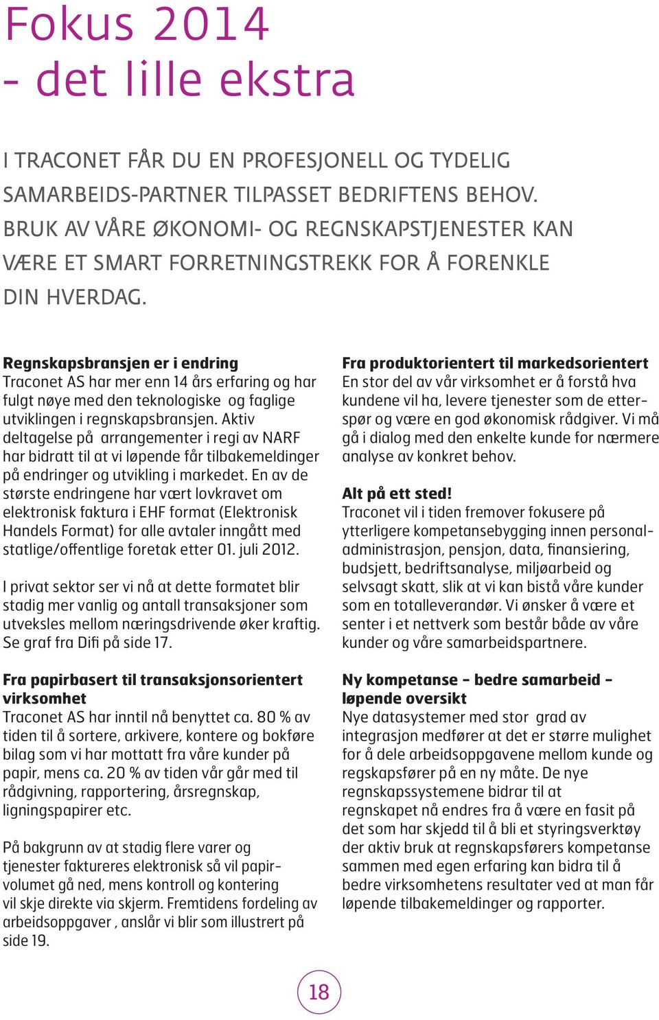 Regnskapsbransjen er i endring Traconet AS har mer enn 14 års erfaring og har fulgt nøye med den teknologiske og faglige utviklingen i regnskapsbransjen.