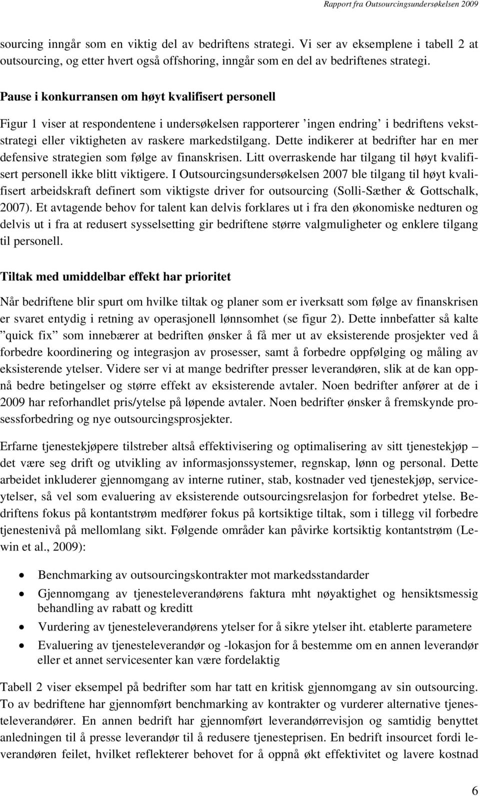 Dette indikerer at bedrifter har en mer defensive strategien som følge av finanskrisen. Litt overraskende har tilgang til høyt kvalifisert personell ikke blitt viktigere.