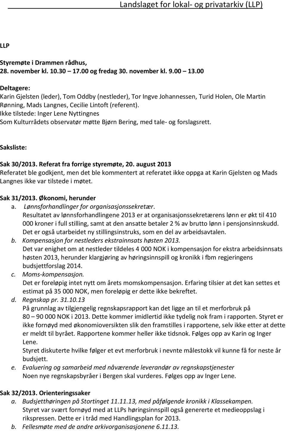 Ikke tilstede: Inger Lene Nyttingnes Som Kulturrådets observatør møtte Bjørn Bering, med tale- og forslagsrett. Saksliste: Sak 30/2013. Referat fra forrige styremøte, 20.