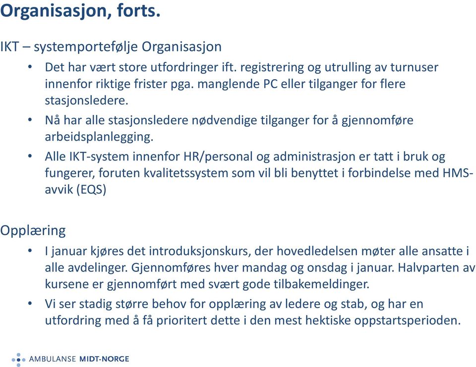 Alle IKT-system innenfor HR/personal og administrasjon er tatt i bruk og fungerer, foruten kvalitetssystem som vil bli benyttet i forbindelse med HMSavvik (EQS) Opplæring I januar kjøres det