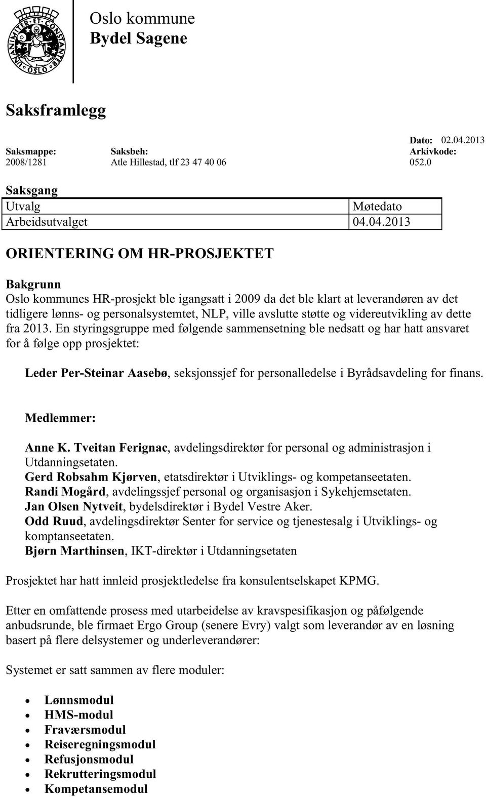 04.2013 ORIENTERING OM HR-PROSJEKTET Bakgrunn Oslo kommunes HR-prosjekt ble igangsatt i 2009 da det ble klart at leverandøren av det tidligere lønns- og personalsystemtet, NLP, ville avslutte støtte