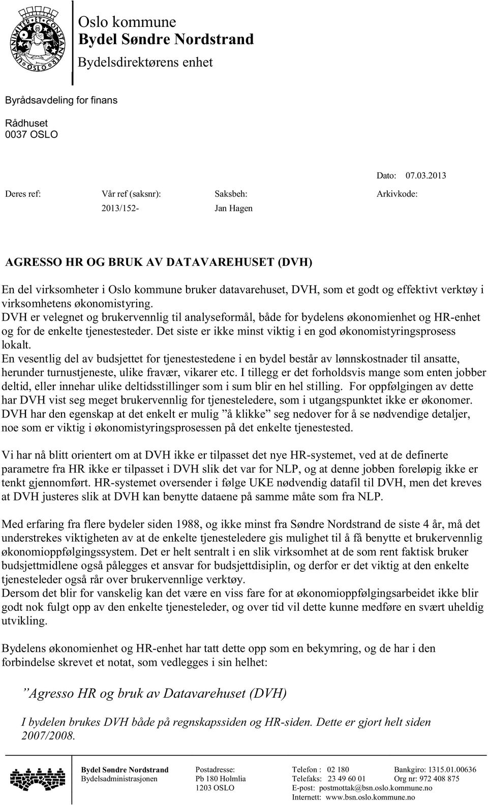 2013 Deres ref: Vår ref (saksnr): Saksbeh: Arkivkode: 2013/152- Jan Hagen AGRESSO HR OG BRUK AV DATAVAREHUSET (DVH) En del virksomheter i Oslo kommune bruker datavarehuset, DVH, som et godt og