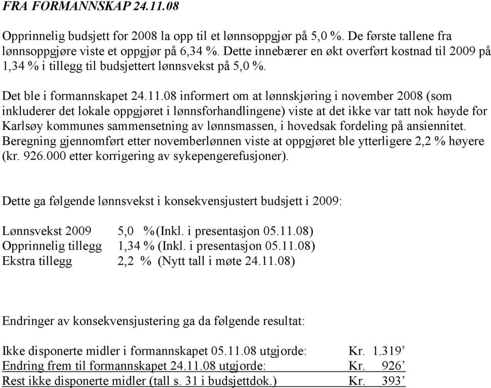 08 informert om at lønnskjøring i november 2008 (som inkluderer det lokale oppgjøret i lønnsforhandlingene) viste at det ikke var tatt nok høyde for Karlsøy kommunes sammensetning av lønnsmassen, i