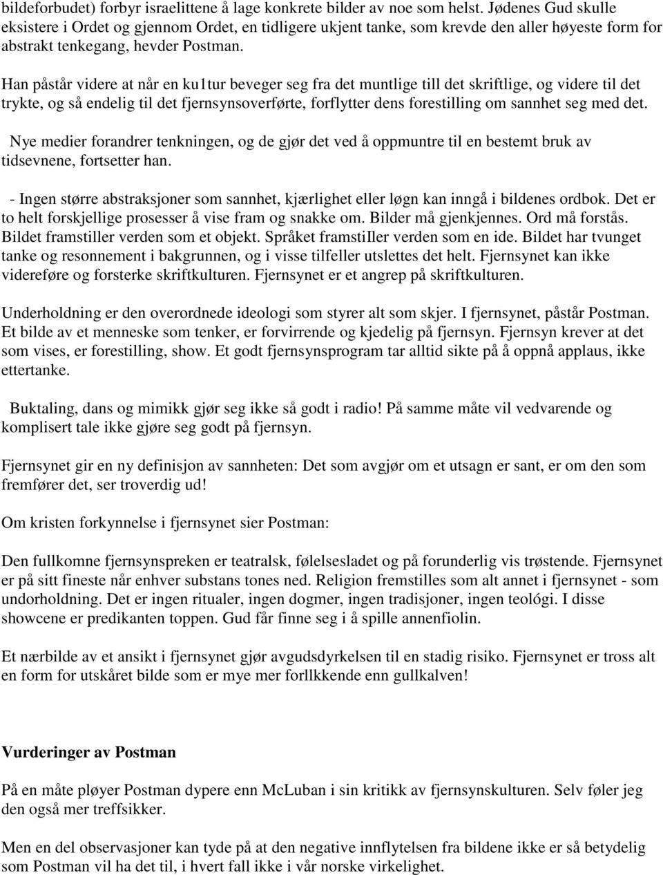 Han påstår videre at når en ku1tur beveger seg fra det muntlige till det skriftlige, og videre til det trykte, og så endelig til det fjernsynsoverførte, forflytter dens forestilling om sannhet seg