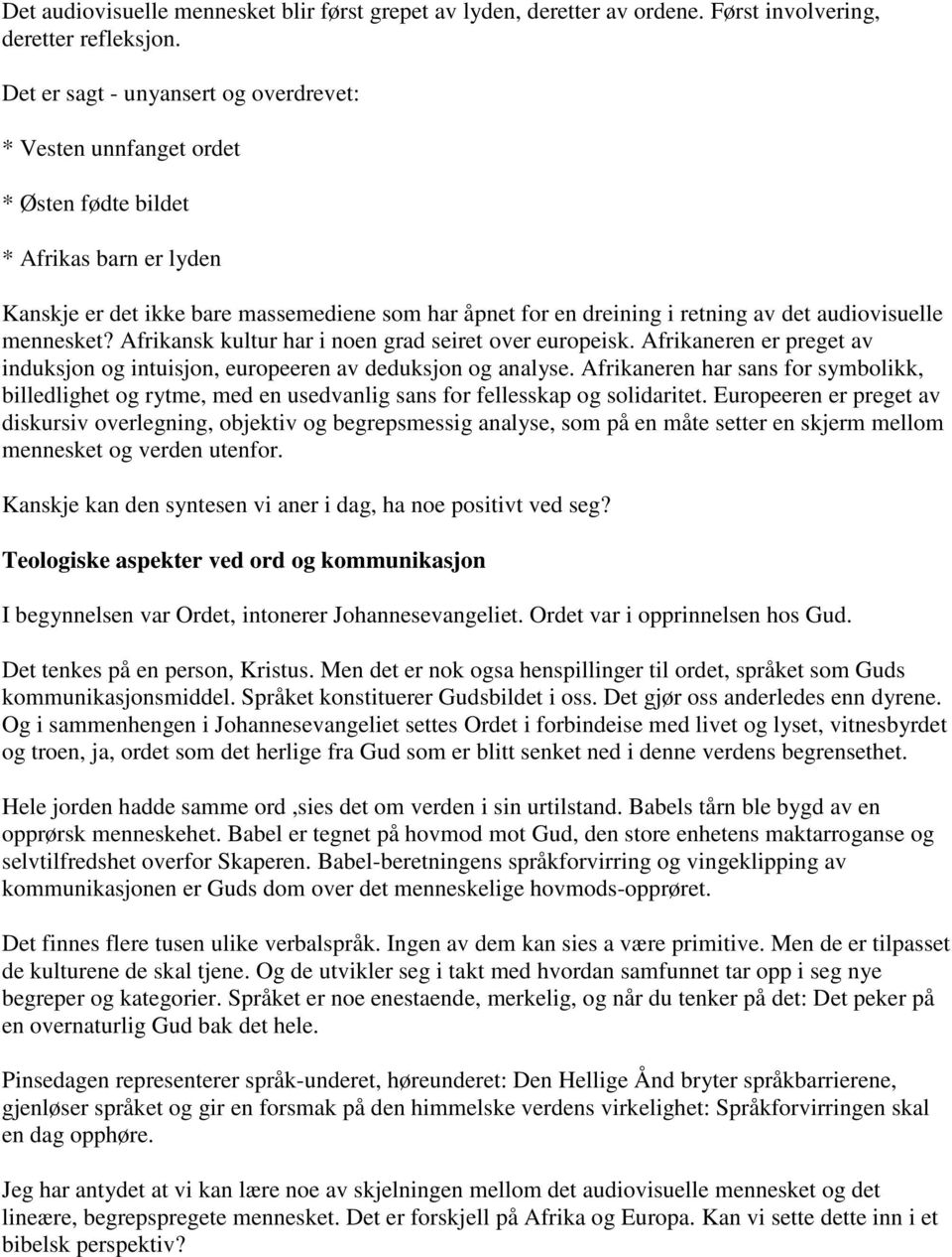 audiovisuelle mennesket? Afrikansk kultur har i noen grad seiret over europeisk. Afrikaneren er preget av induksjon og intuisjon, europeeren av deduksjon og analyse.