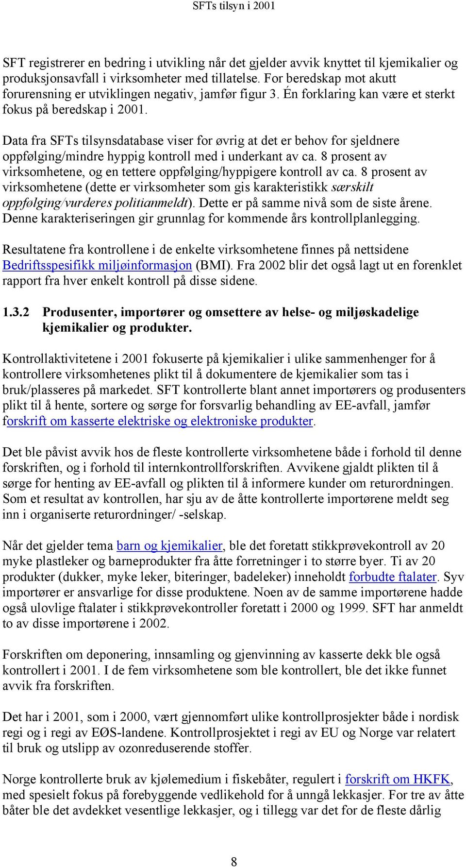 Data fra SFTs tilsynsdatabase viser for øvrig at det er behov for sjeldnere oppfølging/mindre hyppig kontroll med i underkant av ca.