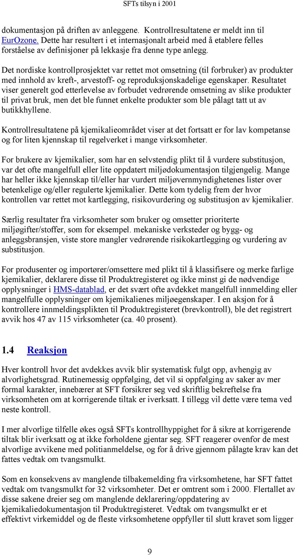 Det nordiske kontrollprosjektet var rettet mot omsetning (til forbruker) av produkter med innhold av kreft-, arvestoff- og reproduksjonskadelige egenskaper.