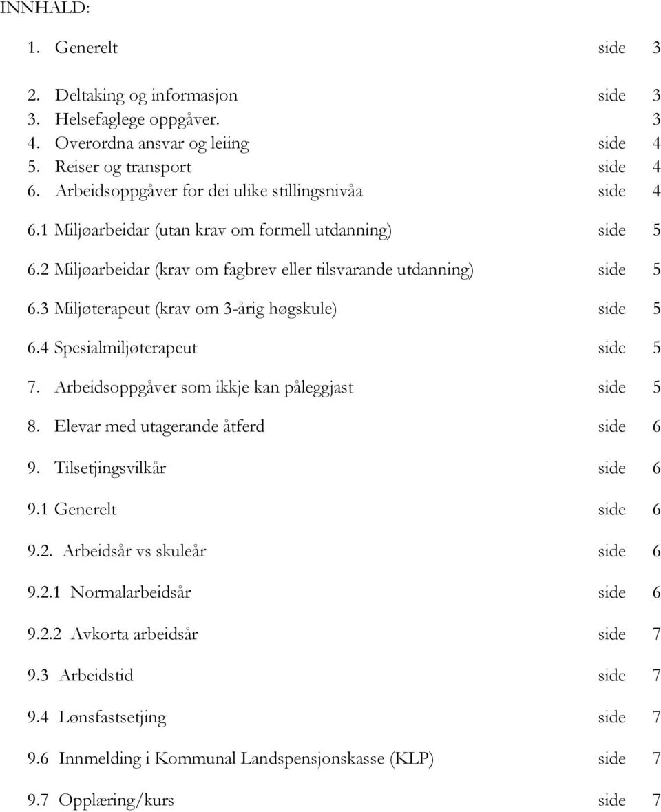 3 Miljøterapeut (krav om 3-årig høgskule) side 5 6.4 Spesialmiljøterapeut side 5 7. Arbeidsoppgåver som ikkje kan påleggjast side 5 8. Elevar med utagerande åtferd side 6 9.