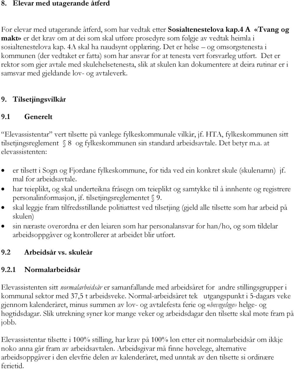 Det er helse og omsorgstenesta i kommunen (der vedtaket er fatta) som har ansvar for at tenesta vert forsvarleg utført.