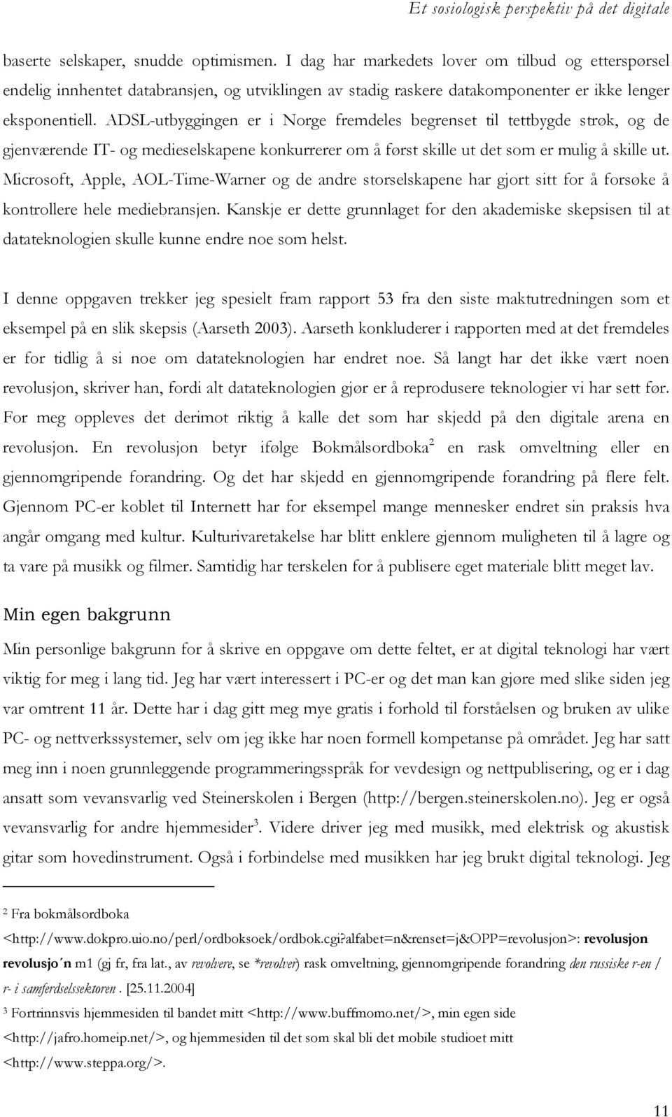 ADSL-utbyggingen er i Norge fremdeles begrenset til tettbygde strøk, og de gjenværende IT- og medieselskapene konkurrerer om å først skille ut det som er mulig å skille ut.