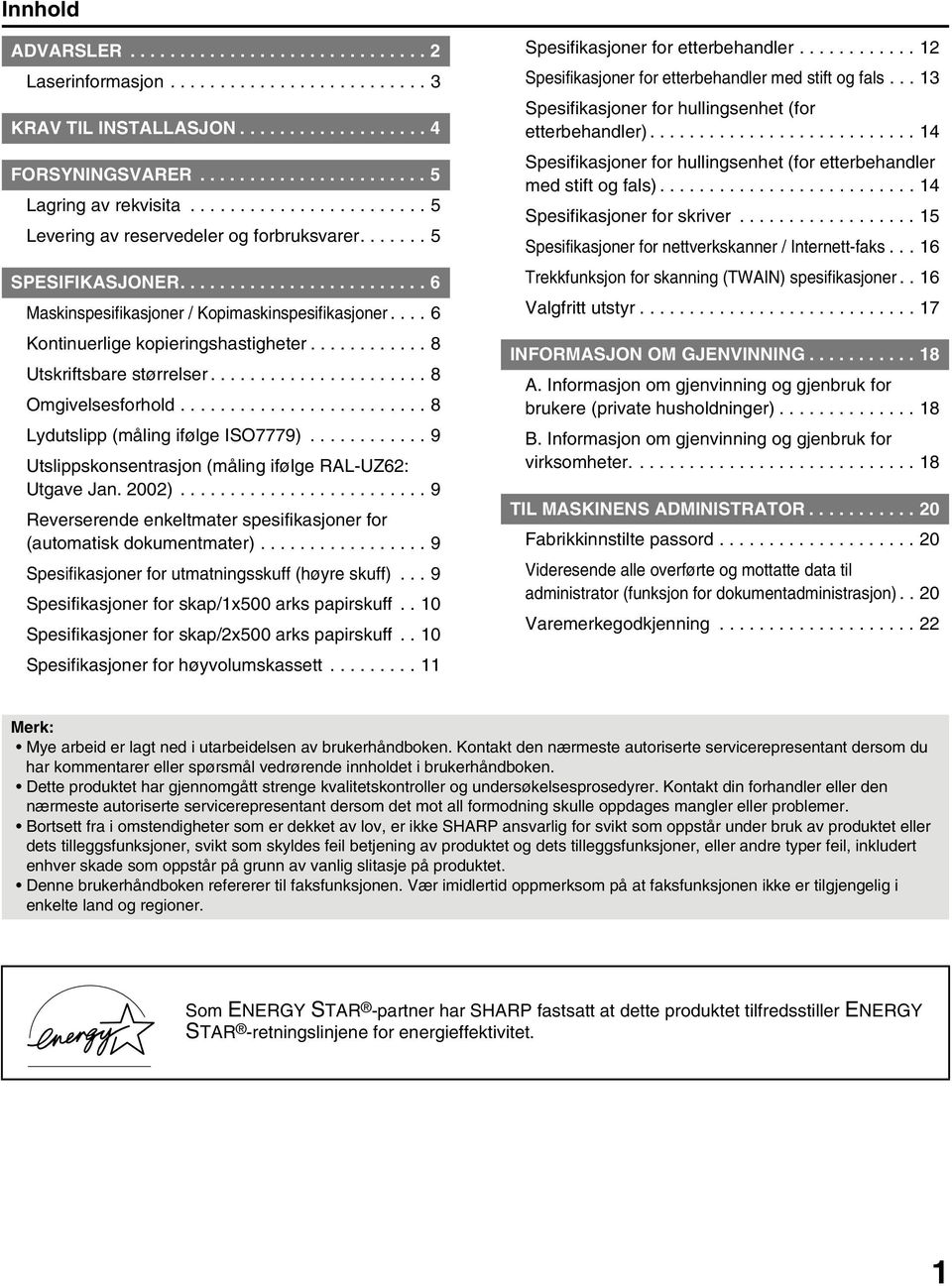 ... 6 Kontinuerlige kopieringshastigheter............ 8 Utskriftsbare størrelser...................... 8 Omgivelsesforhold......................... 8 Lydutslipp (måling ifølge ISO7779).