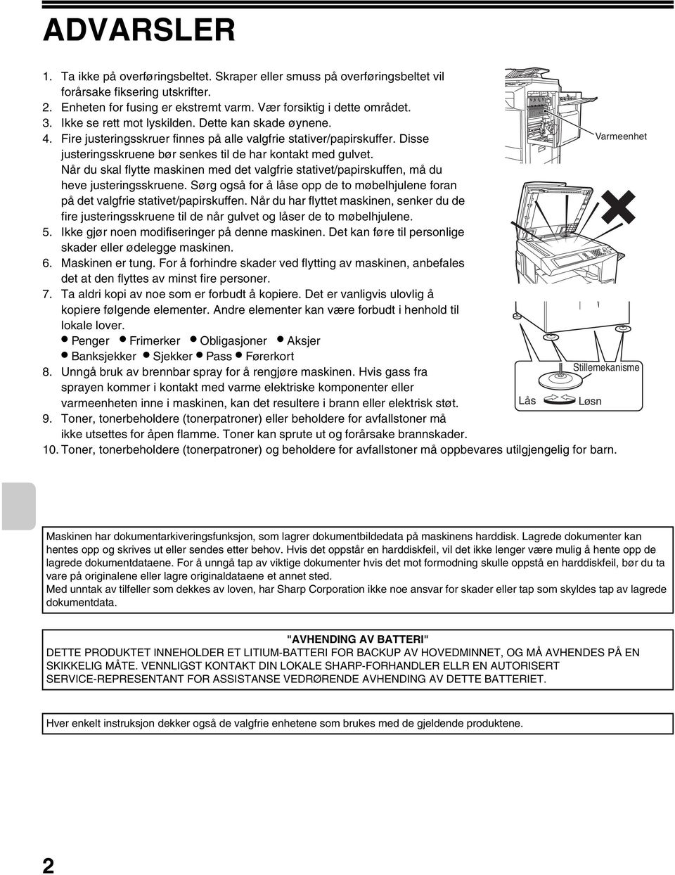 Når du skal flytte maskinen med det valgfrie stativet/papirskuffen, må du heve justeringsskruene. Sørg også for å låse opp de to møbelhjulene foran på det valgfrie stativet/papirskuffen.