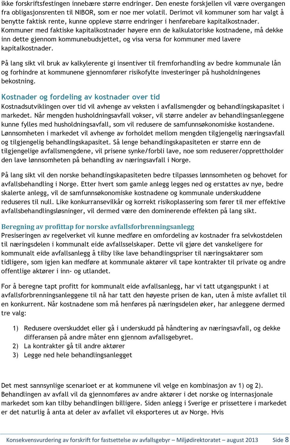 Kommuner med faktiske kapitalkostnader høyere enn de kalkulatoriske kostnadene, må dekke inn dette gjennom kommunebudsjettet, og visa versa for kommuner med lavere kapitalkostnader.