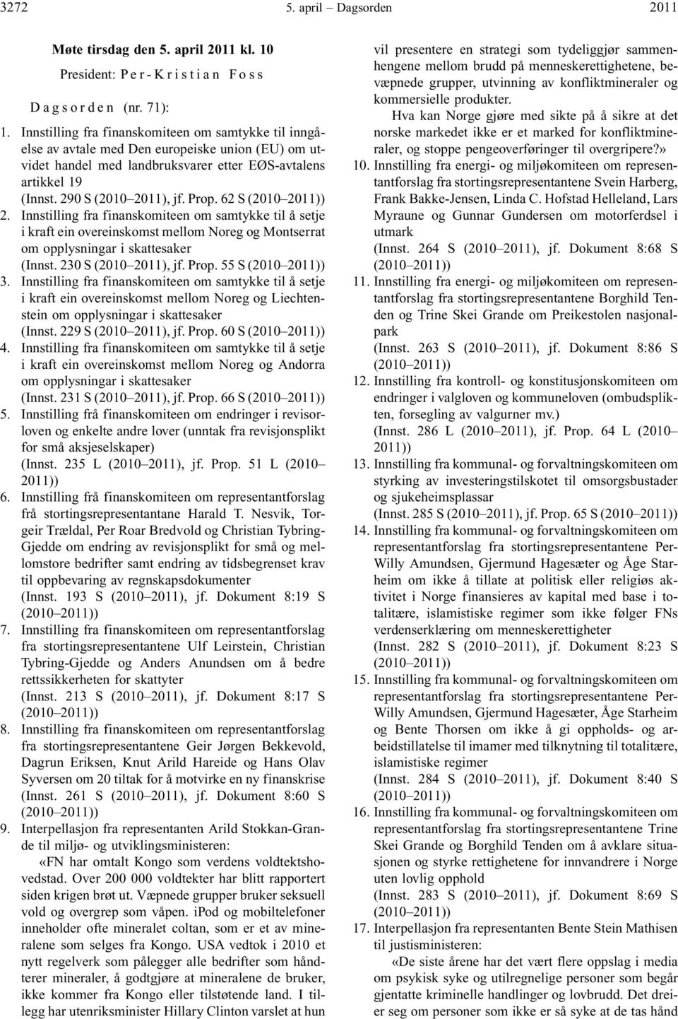 Prop. 62 S (2010 2011)) 2. Innstilling fra finanskomiteen om samtykke til å setje i kraft ein overeinskomst mellom Noreg og Montserrat om opplysningar i skattesaker (Innst. 230 S (2010 2011), jf.
