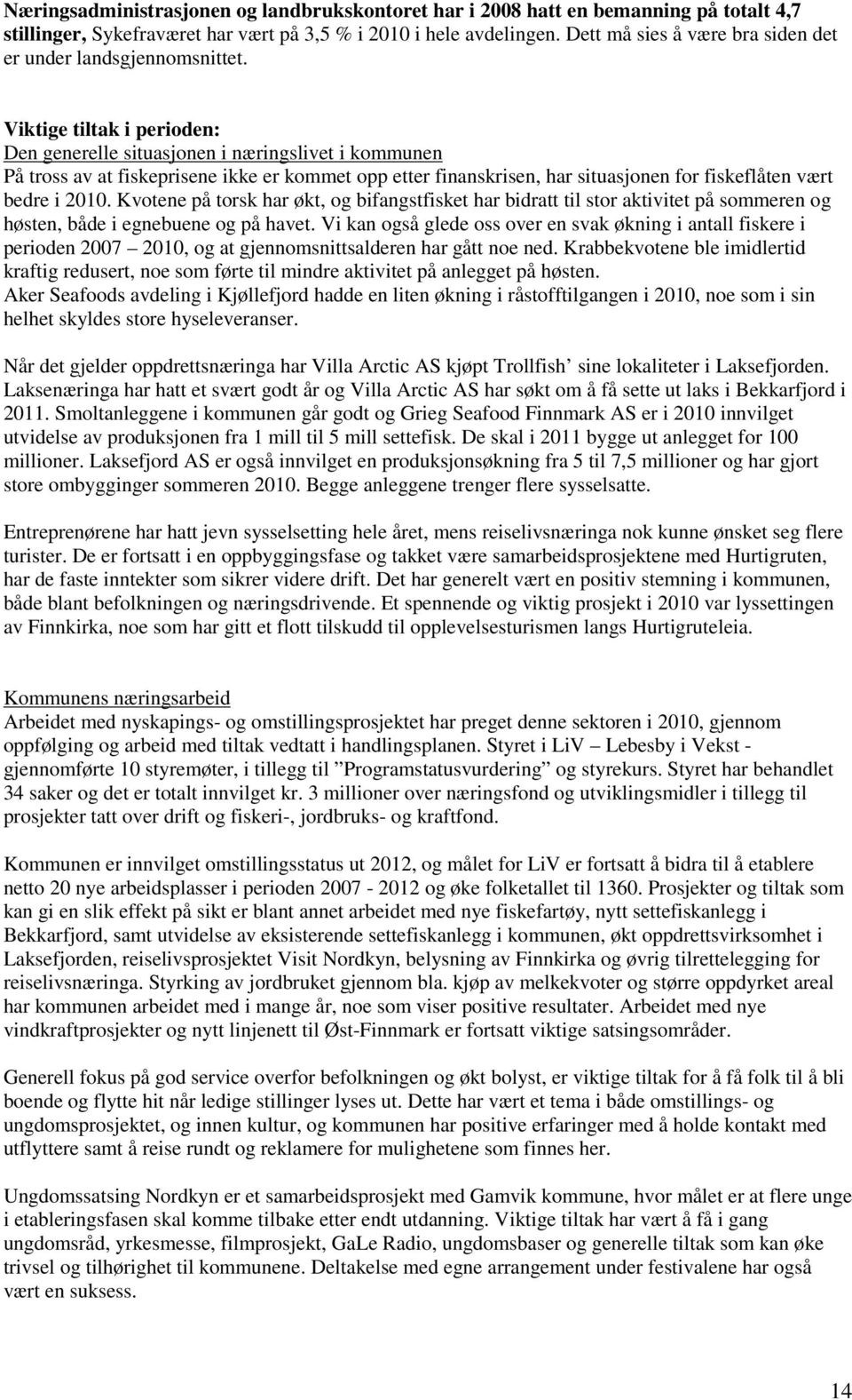 Viktige tiltak i perioden: Den generelle situasjonen i næringslivet i kommunen På tross av at fiskeprisene ikke er kommet opp etter finanskrisen, har situasjonen for fiskeflåten vært bedre i 2010.