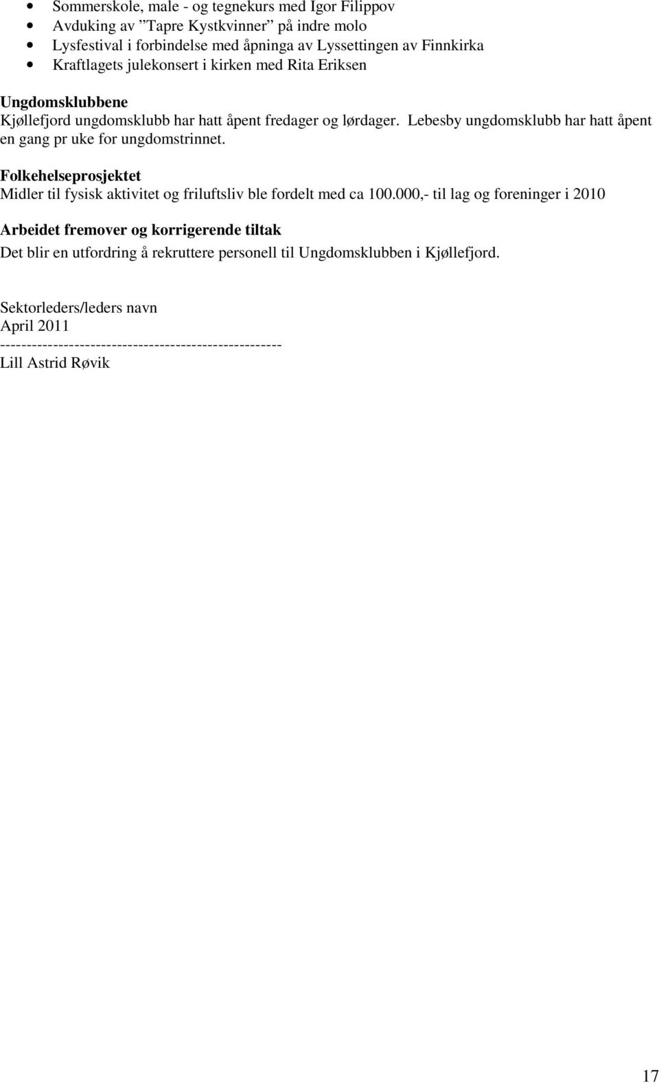 Lebesby ungdomsklubb har hatt åpent en gang pr uke for ungdomstrinnet. Folkehelseprosjektet Midler til fysisk aktivitet og friluftsliv ble fordelt med ca 100.