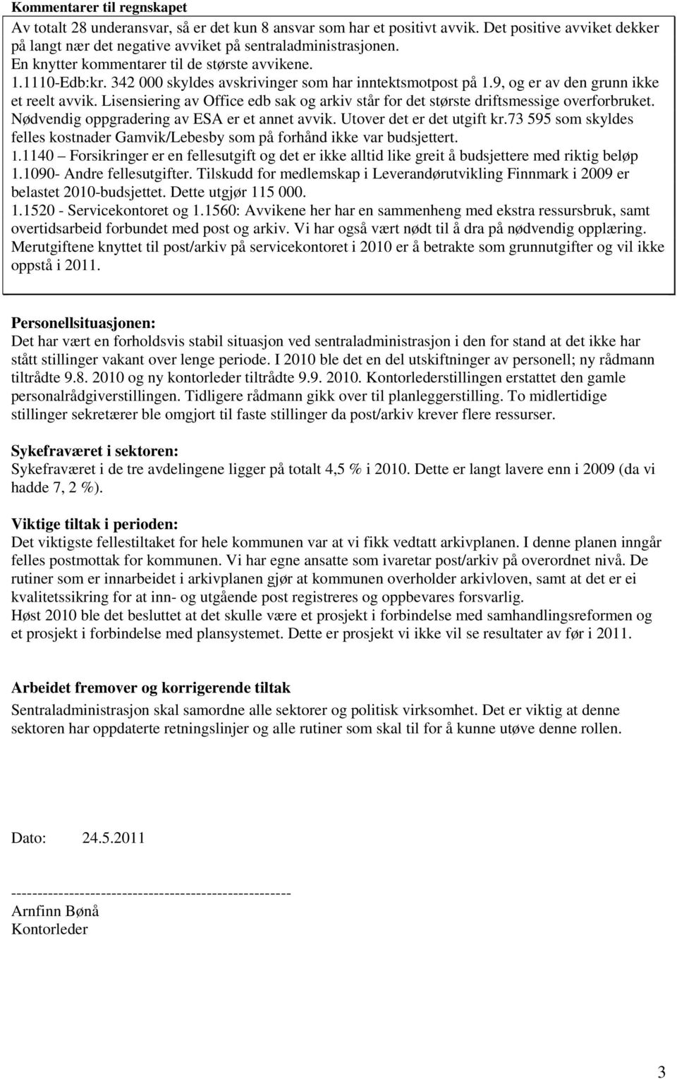 Lisensiering av Office edb sak og arkiv står for det største driftsmessige overforbruket. Nødvendig oppgradering av ESA er et annet avvik. Utover det er det utgift kr.