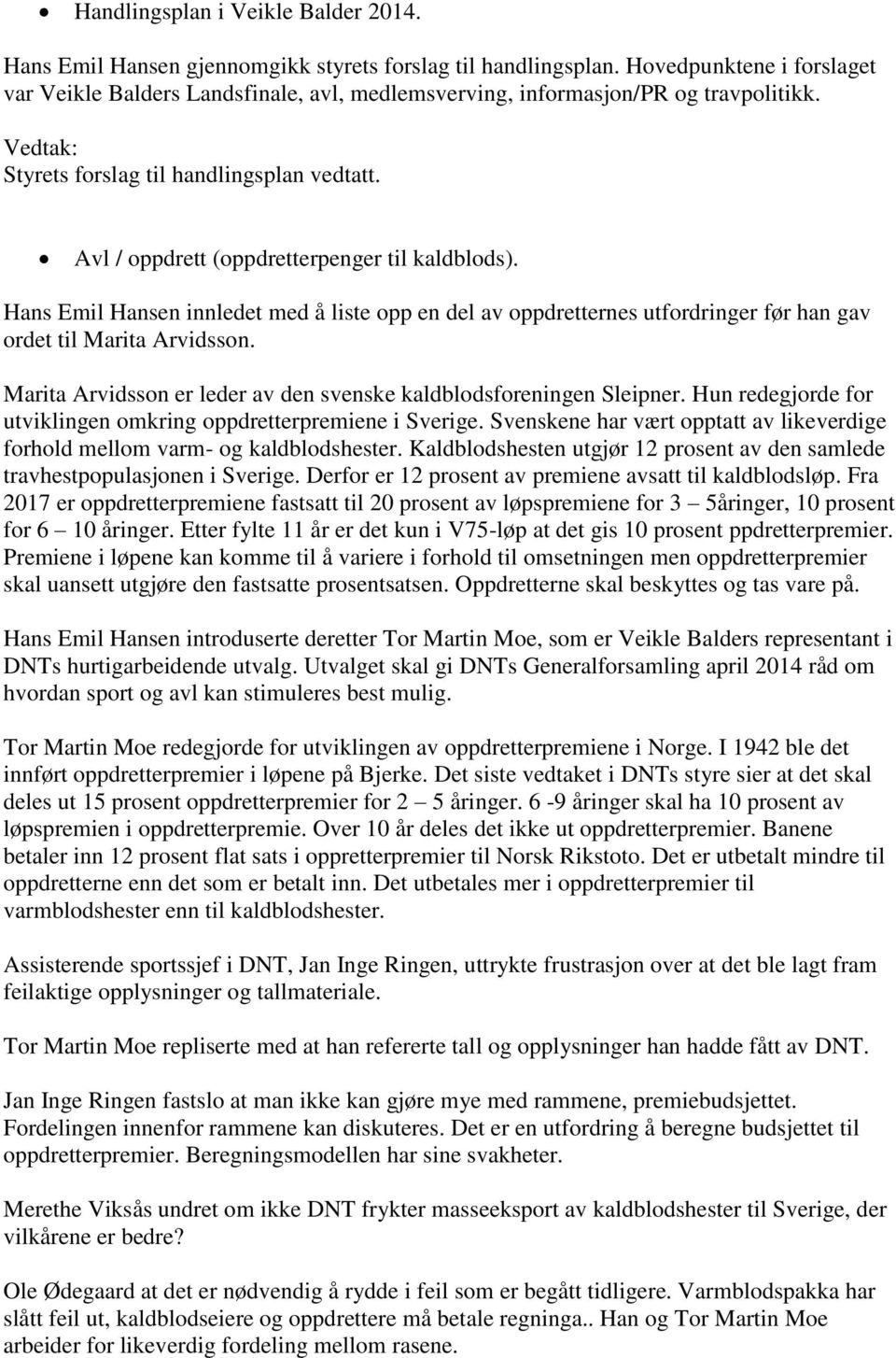 Avl / oppdrett (oppdretterpenger til kaldblods). Hans Emil Hansen innledet med å liste opp en del av oppdretternes utfordringer før han gav ordet til Marita Arvidsson.