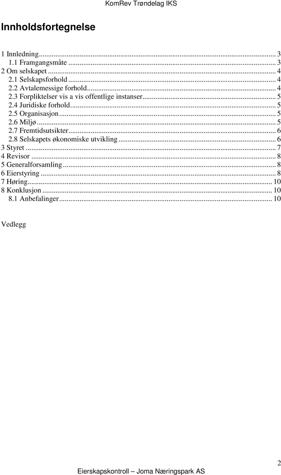 .. 5 2.7 Fremtidsutsikter... 6 2.8 Selskapets økonomiske utvikling... 6 3 Styret... 7 4 Revisor.