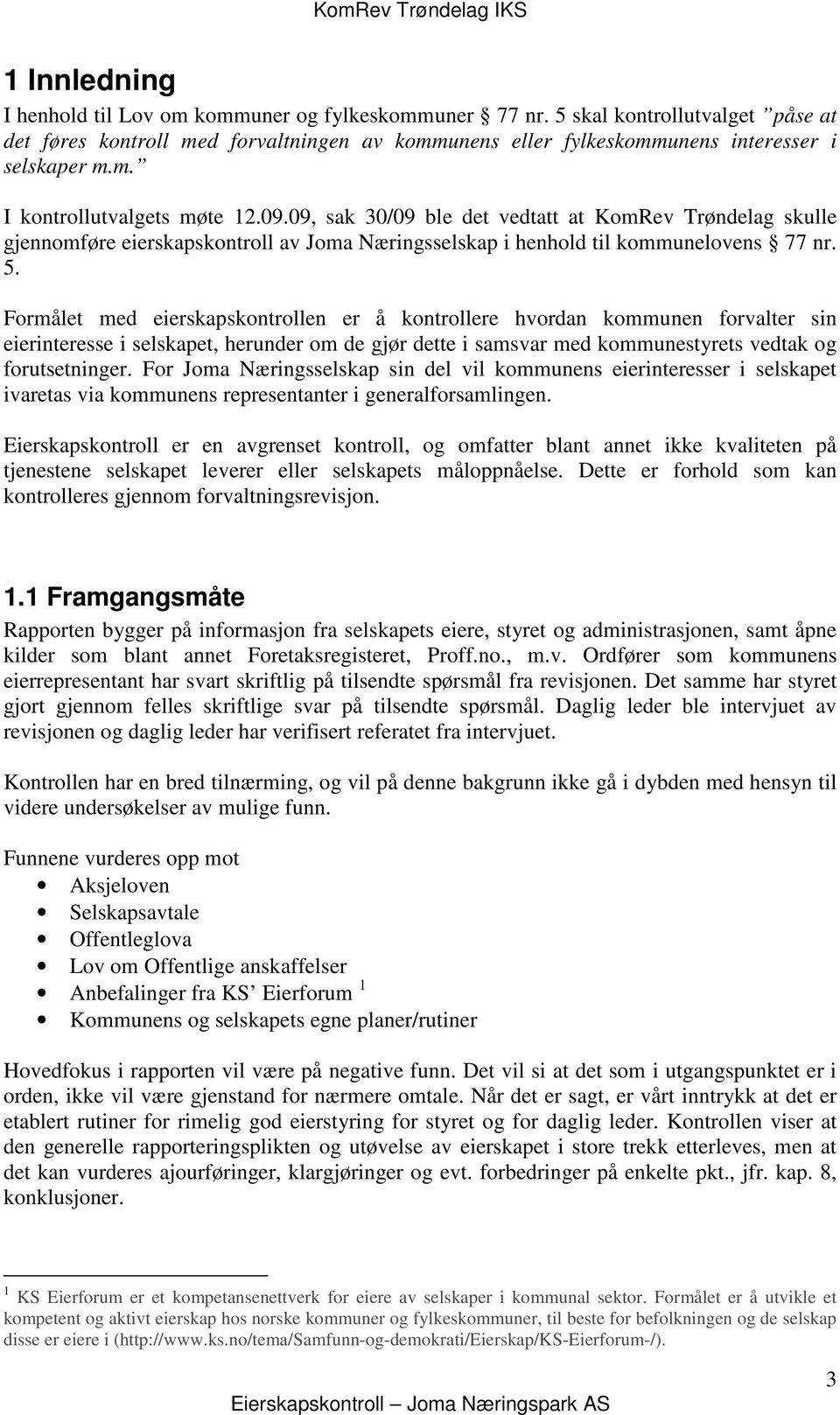 Formålet med eierskapskontrollen er å kontrollere hvordan kommunen forvalter sin eierinteresse i selskapet, herunder om de gjør dette i samsvar med kommunestyrets vedtak og forutsetninger.