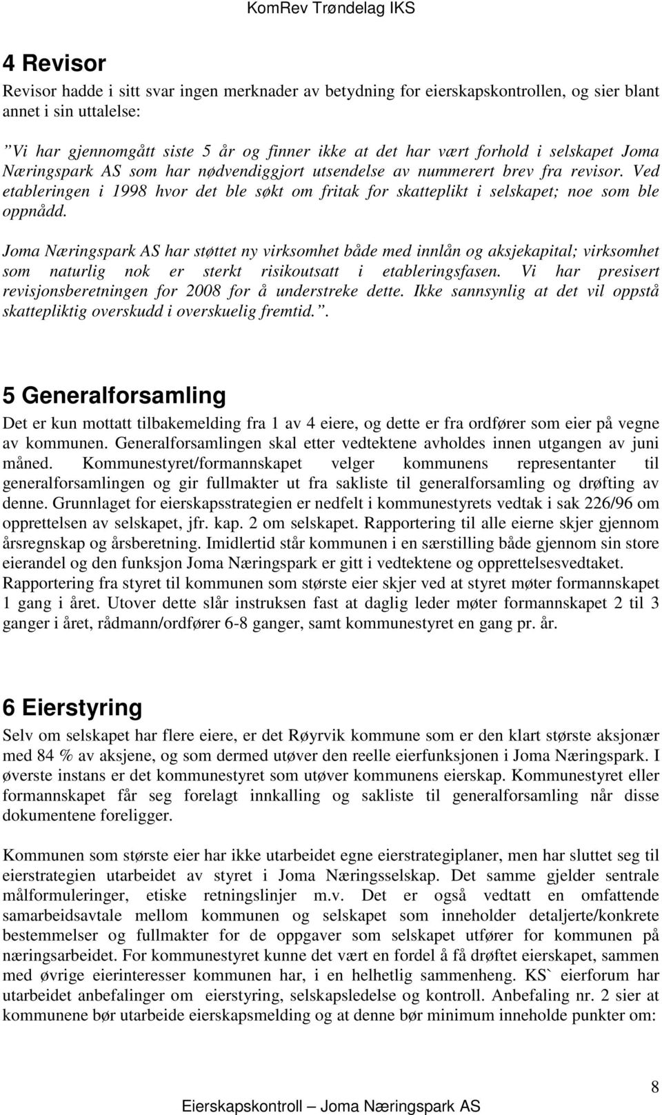 Joma Næringspark AS har støttet ny virksomhet både med innlån og aksjekapital; virksomhet som naturlig nok er sterkt risikoutsatt i etableringsfasen.