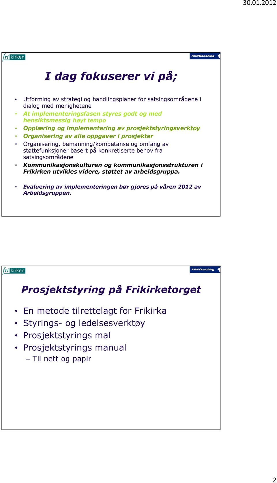 konkretiserte behov fra satsingsområdene Kommunikasjonskulturen og kommunikasjonsstrukturen i Frikirken utvikles videre, støttet av arbeidsgruppa.