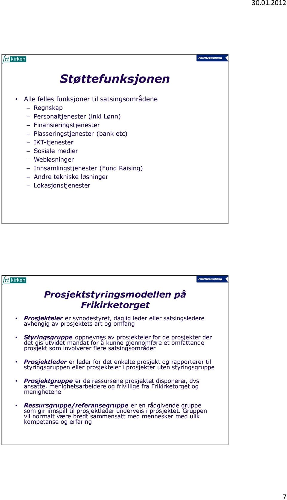 prosjektets art og omfang Styringsgruppe oppnevnes av prosjekteier for de prosjekter der det gis utvidet mandat for å kunne gjennomføre et omfattende prosjekt som involverer flere satsingsområder