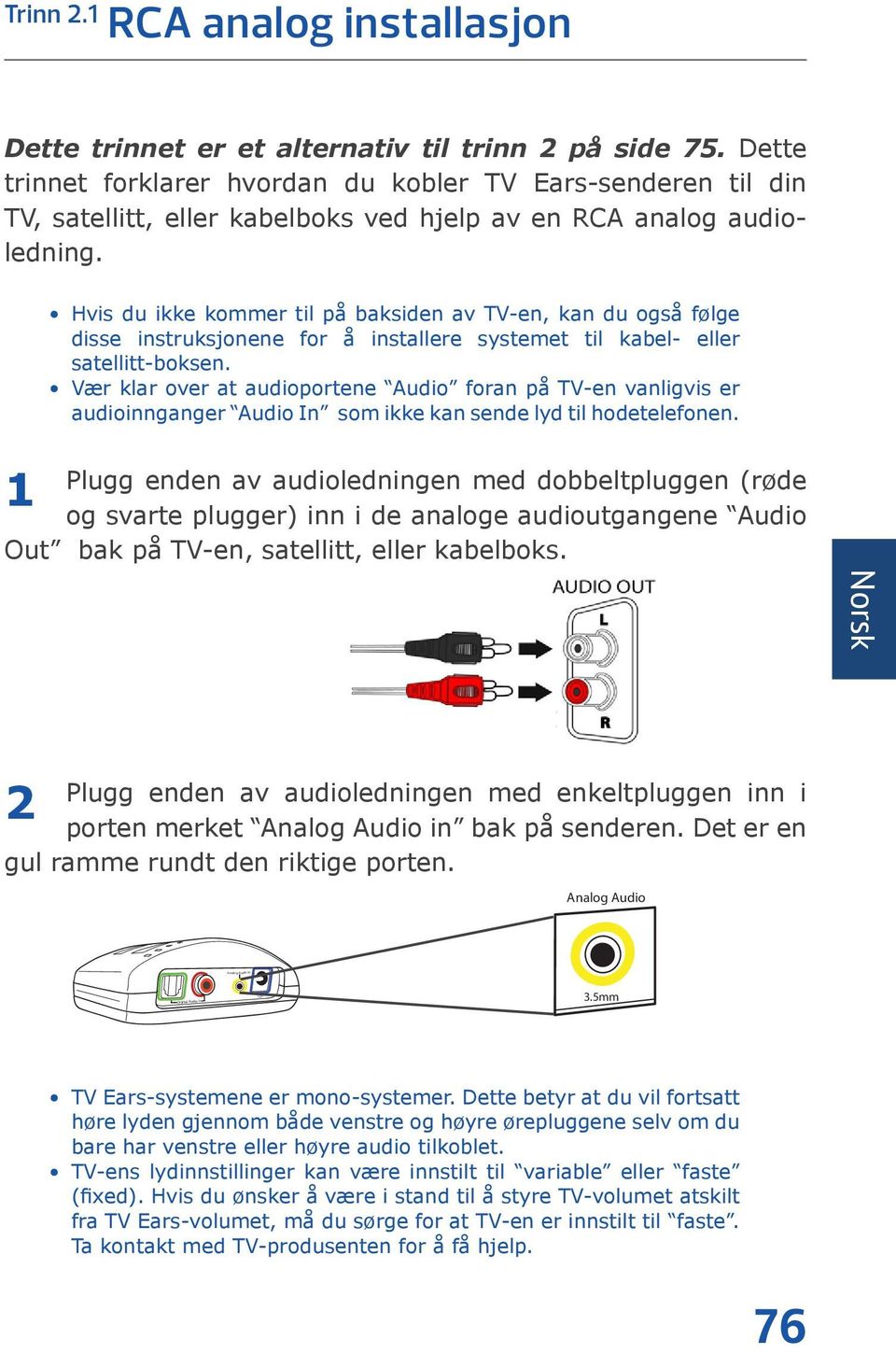 1 Hvis du ikke kommer til på baksiden av TV-en, kan du også følge disse instruksjonene for å installere systemet til kabel- eller satellitt-boksen.