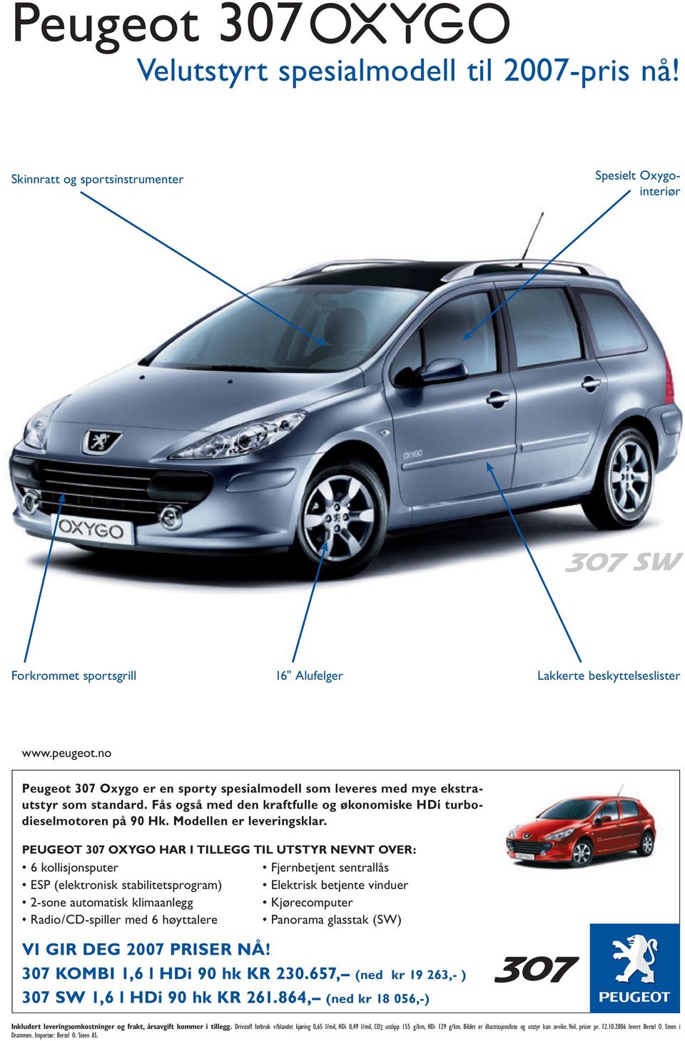 PEUGEOT 307 OXYGO HAR I TILLEGG TIL UTSTYR NEVNT OVER: 6 kollisjonsputer Fjernbetjent sentrallås ESP (elektronisk stabilitetsprogram) Elektrisk betjente vinduer 2-sone automatisk klimaanlegg