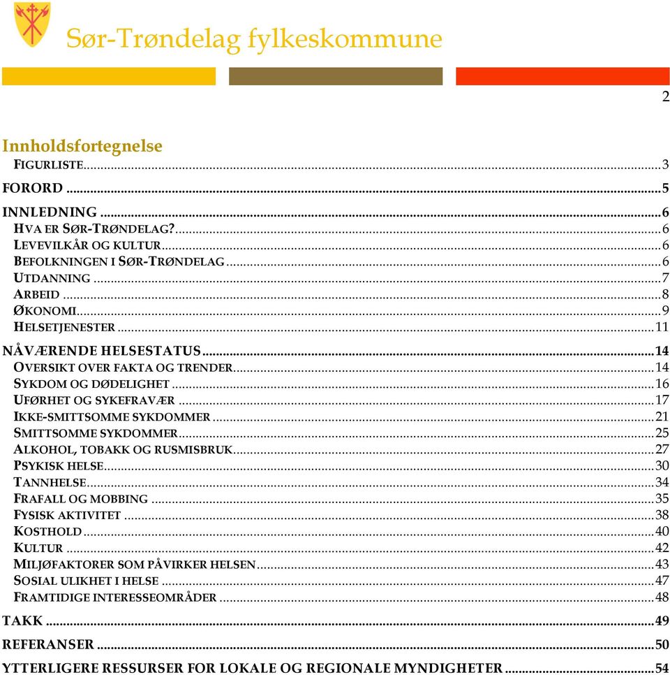 .. 21 SMITTSOMME SYKDOMMER... 25 ALKOHOL, TOBAKK OG RUSMISBRUK... 27 PSYKISK HELSE... 30 TANNHELSE... 34 FRAFALL OG MOBBING... 35 FYSISK AKTIVITET... 38 KOSTHOLD... 40 KULTUR.