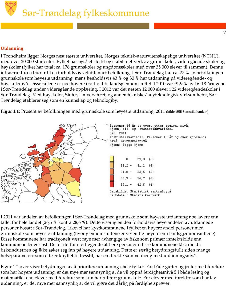 Denne infrastrukturen bidrar til en forholdsvis velutdannet befolkning. I Sør-Trøndelag har ca.