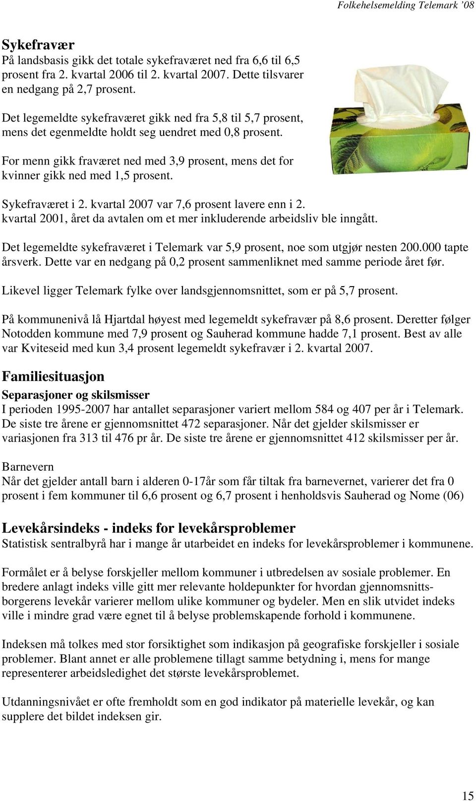 For menn gikk fraværet ned med 3,9 prosent, mens det for kvinner gikk ned med 1,5 prosent. Sykefraværet i 2. kvartal 2007 var 7,6 prosent lavere enn i 2.