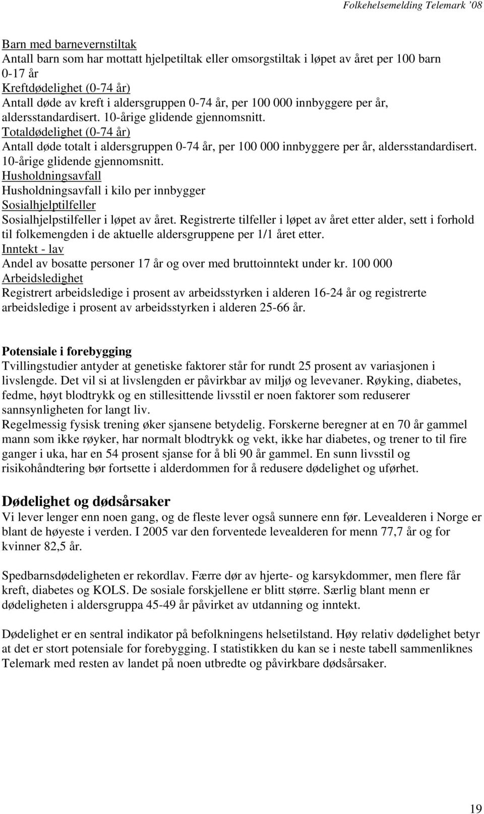 Totaldødelighet (0-74 år) Antall døde totalt i aldersgruppen 0-74 år, per  Husholdningsavfall Husholdningsavfall i kilo per innbygger Sosialhjelptilfeller Sosialhjelpstilfeller i løpet av året.