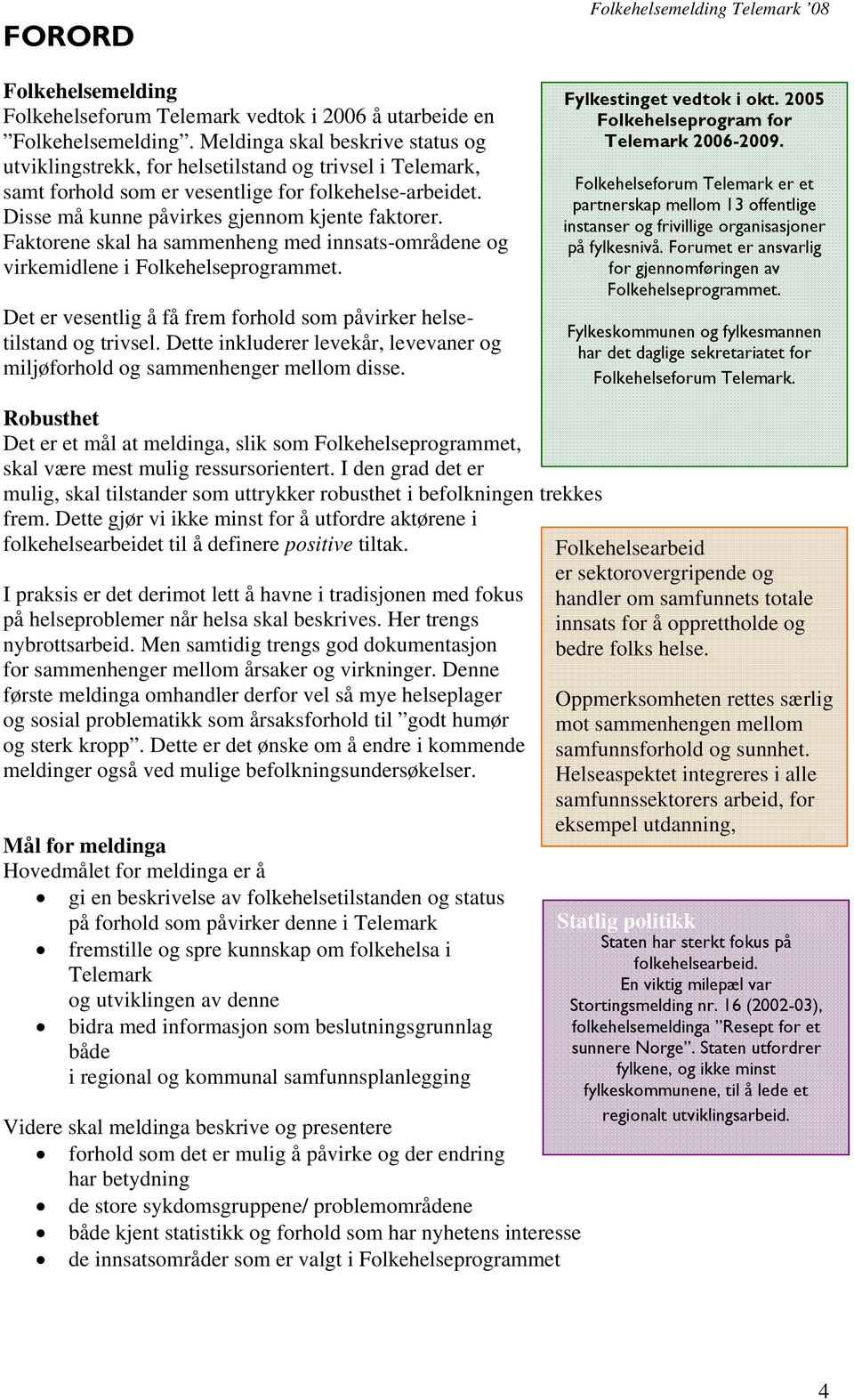 Faktorene skal ha sammenheng med innsats-områdene og virkemidlene i Folkehelseprogrammet. Det er vesentlig å få frem forhold som påvirker helsetilstand og trivsel.